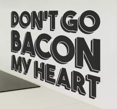 Don't Go Bacon My Heart Wall Sticker - TenStickers